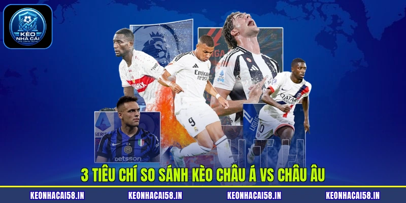 3 tiêu chí so sánh kèo châu Á vs châu Âu
