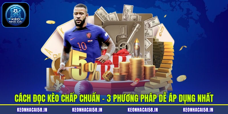 Cách Đọc Kèo Chấp Chuẩn - 3 Phương Pháp Dễ Áp Dụng Nhất