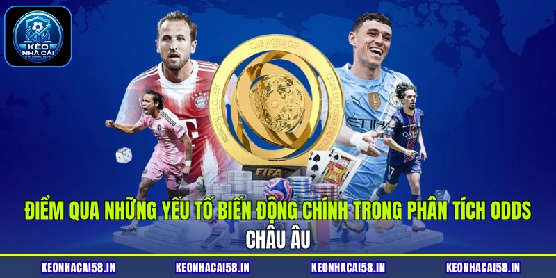 Phân Tích Odds Châu Âu Chuẩn Xác Hôm Nay Cùng Kèo Nhà Cái 4 Điểm qua những yếu tố biến động chính trong phân tích odds châu Âu