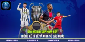 Kèo World Cup Hôm Nay| Thống Kê Tỷ Lệ Và Chia Sẻ Cách Cược
