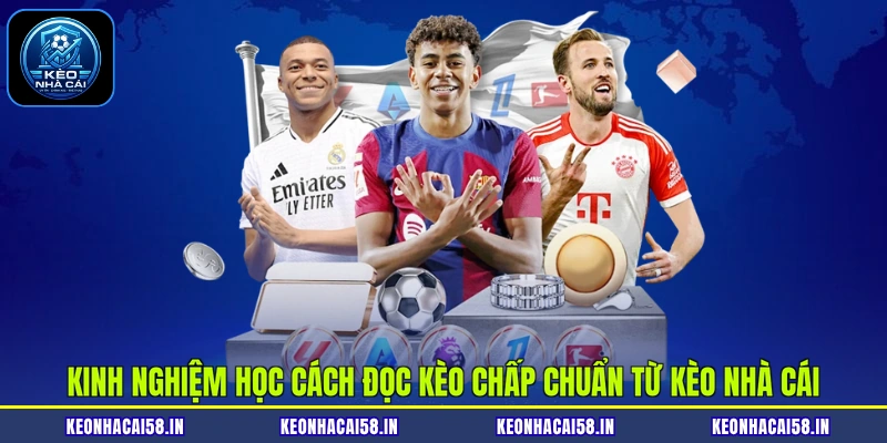 Kinh nghiệm học cách đọc kèo chấp chuẩn từ Kèo nhà cái