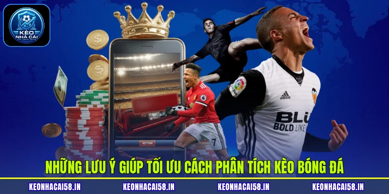 Những lưu ý giúp tối ưu cách phân tích kèo bóng đá