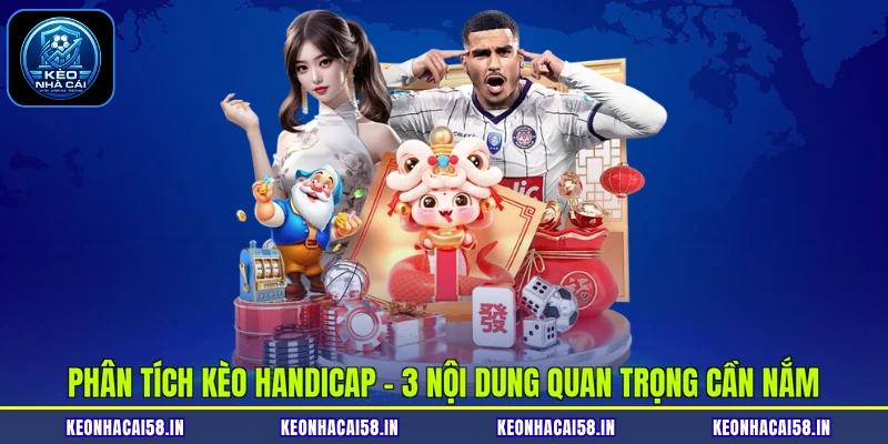 Phân Tích Kèo Handicap - 3 Nội Dung Quan Trọng Cần Nắm
